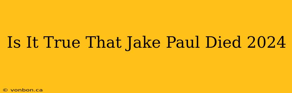 Is It True That Jake Paul Died 2024