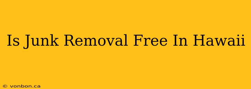 Is Junk Removal Free In Hawaii