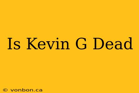 Is Kevin G Dead