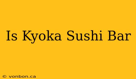 Is Kyoka Sushi Bar