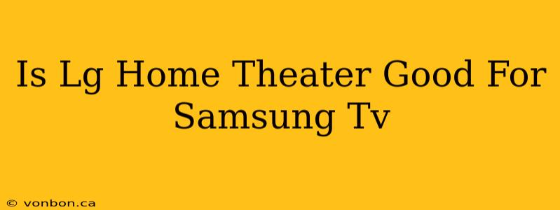 Is Lg Home Theater Good For Samsung Tv