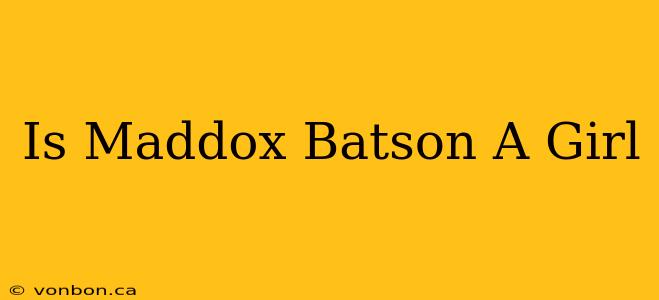 Is Maddox Batson A Girl