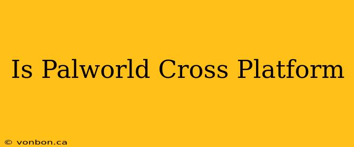 Is Palworld Cross Platform