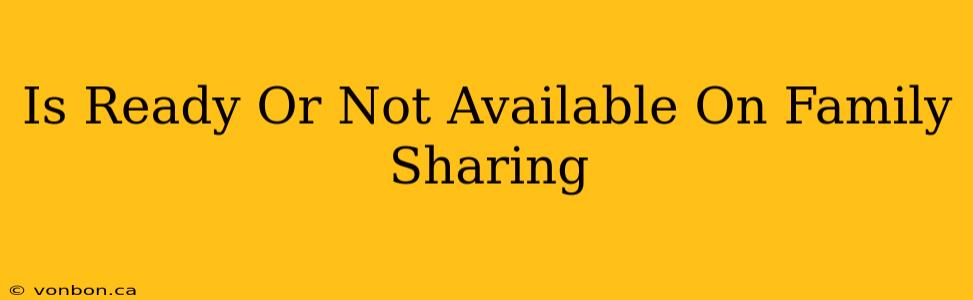 Is Ready Or Not Available On Family Sharing