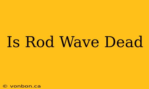 Is Rod Wave Dead