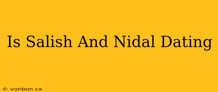 Is Salish And Nidal Dating