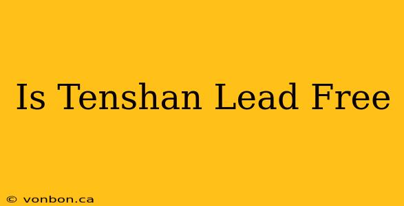 Is Tenshan Lead Free