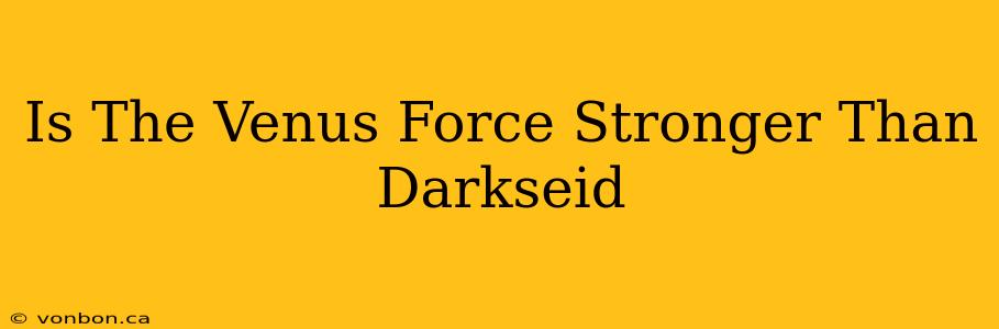 Is The Venus Force Stronger Than Darkseid