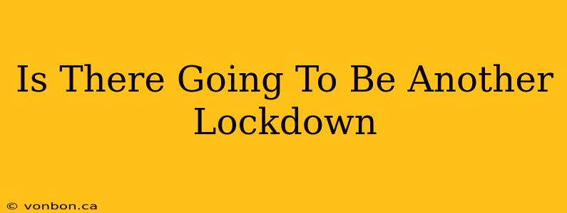 Is There Going To Be Another Lockdown