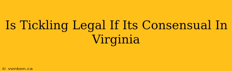 Is Tickling Legal If Its Consensual In Virginia