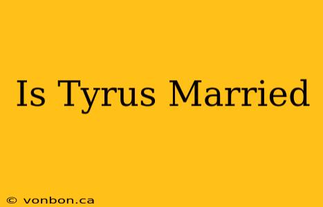 Is Tyrus Married