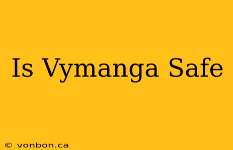 Is Vymanga Safe