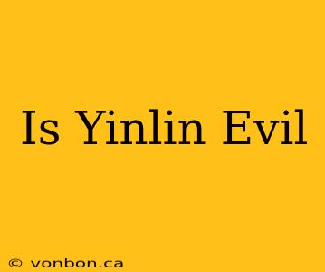 Is Yinlin Evil