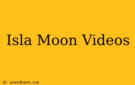 Isla Moon Videos