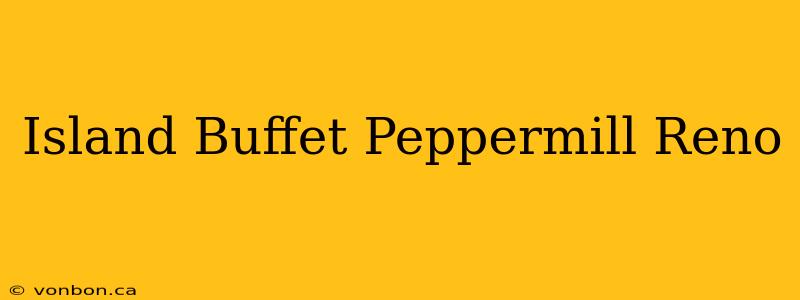 Island Buffet Peppermill Reno