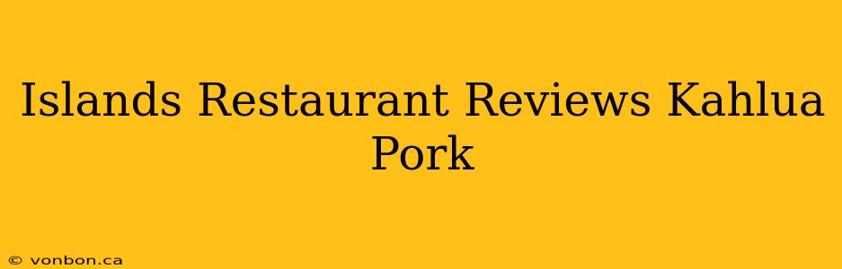 Islands Restaurant Reviews Kahlua Pork