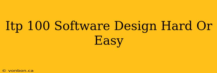 Itp 100 Software Design Hard Or Easy