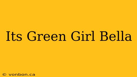 Its Green Girl Bella