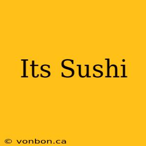 Its Sushi