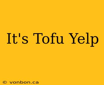 It's Tofu Yelp