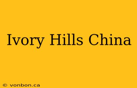 Ivory Hills China