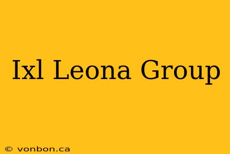 Ixl Leona Group