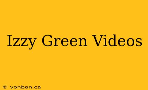 Izzy Green Videos