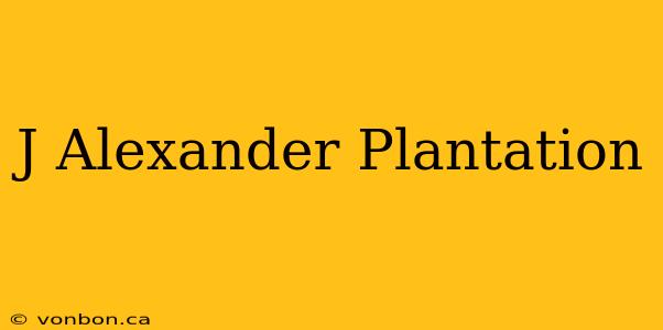 J Alexander Plantation