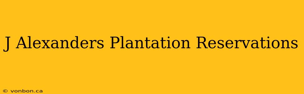 J Alexanders Plantation Reservations