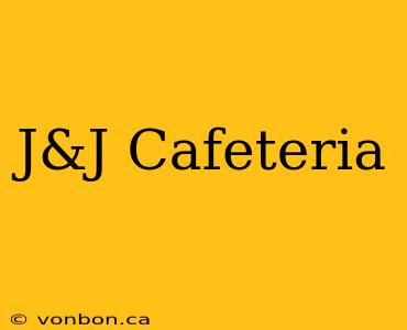 J&J Cafeteria