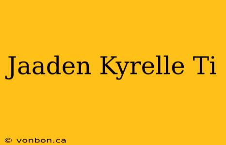 Jaaden Kyrelle Ti