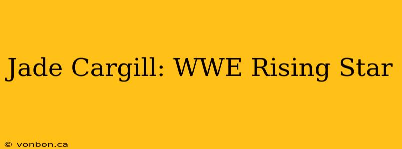Jade Cargill: WWE Rising Star