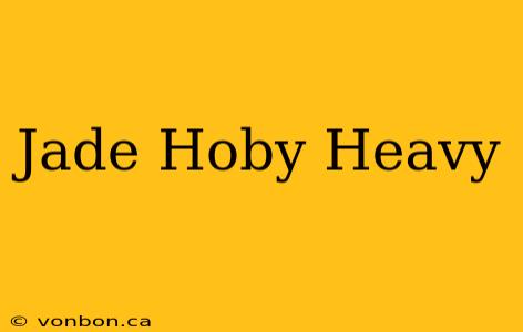 Jade Hoby Heavy