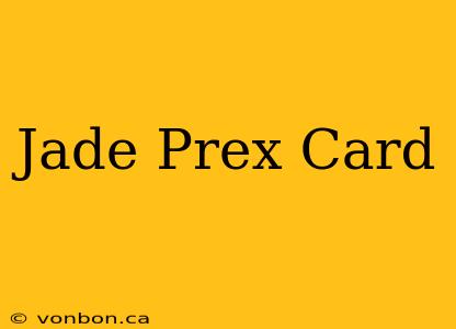 Jade Prex Card