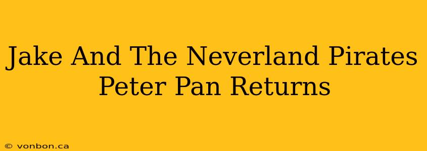 Jake And The Neverland Pirates Peter Pan Returns