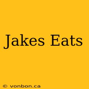 Jakes Eats