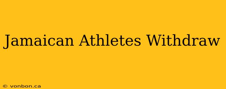 Jamaican Athletes Withdraw