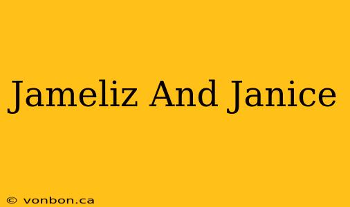 Jameliz And Janice