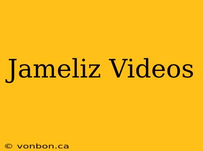 Jameliz Videos