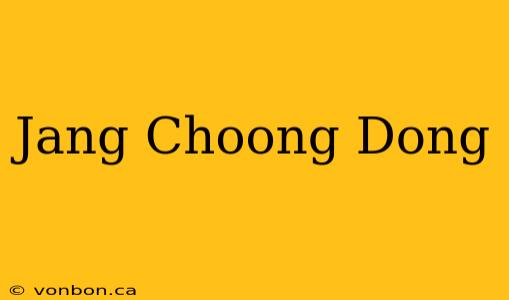 Jang Choong Dong