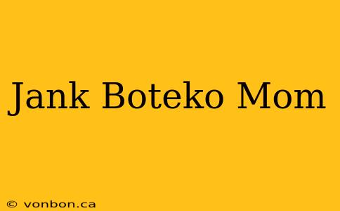 Jank Boteko Mom