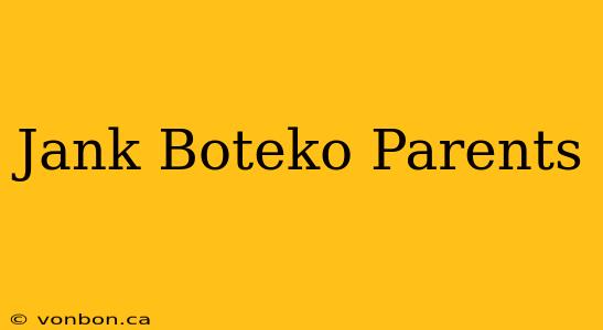 Jank Boteko Parents