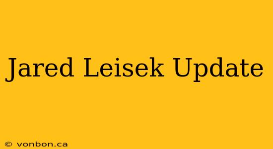 Jared Leisek Update