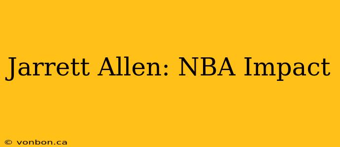 Jarrett Allen: NBA Impact