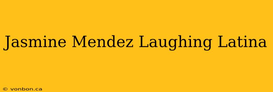 Jasmine Mendez Laughing Latina