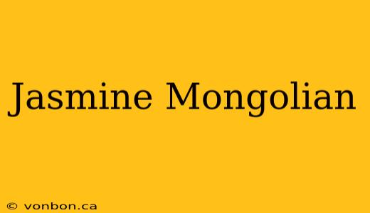 Jasmine Mongolian