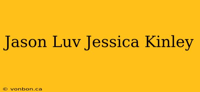 Jason Luv Jessica Kinley