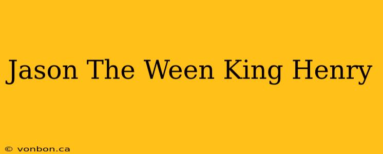 Jason The Ween King Henry