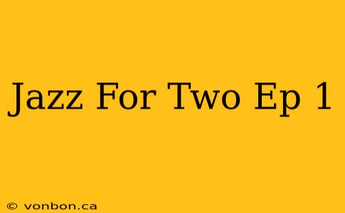 Jazz For Two Ep 1