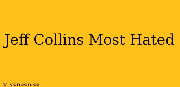 Jeff Collins Most Hated